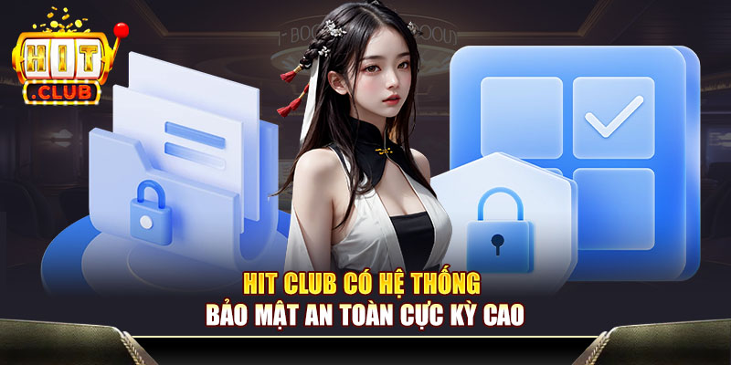 Hit Club có hệ thống bảo mật an toàn cực kỳ cao