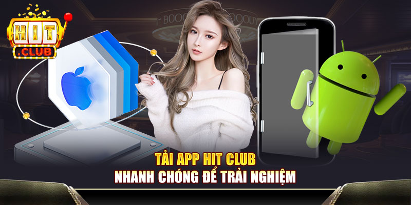 Tải app Hit Club nhanh chóng để trải nghiệm
